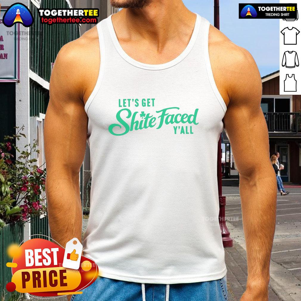 Top Let'S Get Shite Faced Y'All St Patrick'S Day Tank Top St. Patrick's Day tank top with 'Let's Get Shite Faced Y'all' design, perfect for festive celebrations and parties.