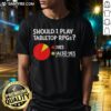 Funny Dungeons and Dragons T-shirt reads 'Should I Play Tabletop RPGs? Yes, But In A Different Color' in vibrant design.