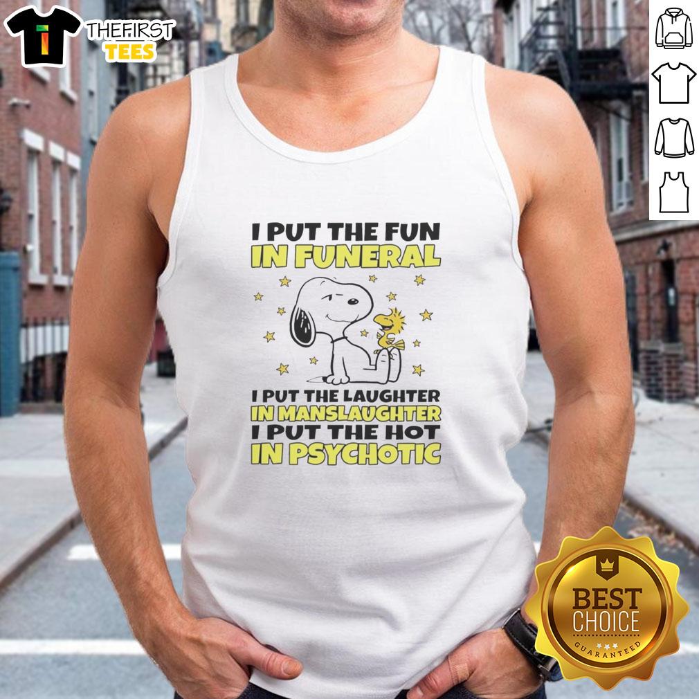 top-snoopy-i-put-the-fun-in-funeral-i-put-the-laughter-in-manslaughter-i-put-the-hot-in-psychotic-tank-top Top Snoopy tank top with humorous text: 'I Put The Fun In Funeral, Laughter In Manslaughter, Hot In Psychotic.'