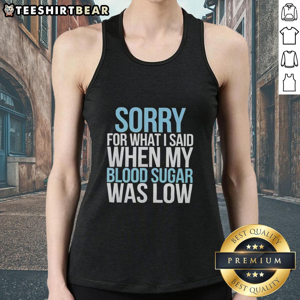 top-sorry-for-what-i-said-when-my-blood-sugar-was-low-tank-top Top Sorry For What I Said When My Blood Sugar Was Low Tank Top design featuring humorous text on a casual tank.