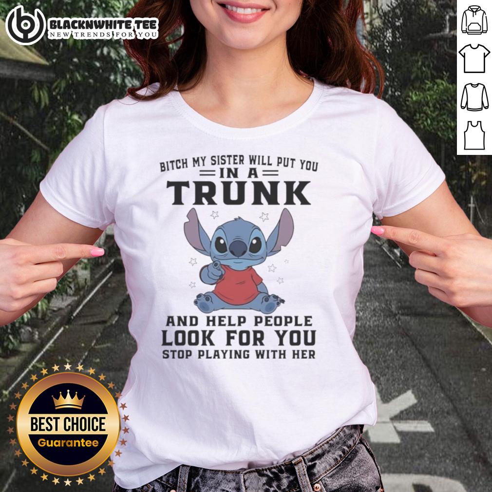 Top Stitch Index Finger Bitch My Sister Will Put You In A Trunk And Help People Look For You Ladies-Tee Alt Text: Top Stitch Index Finger Ladies Tee featuring bold graphic 'My Sister Will Put You In A Trunk' design.