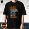 Top The Only Criminals Destroying This Country Are The President And The Billionaires T-Shirt design with bold text.