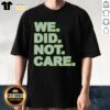 Alt Text: Stylish 'Top We Did Not Care' T-Shirt featuring a bold graphic design, perfect for casual wear and making a statement.