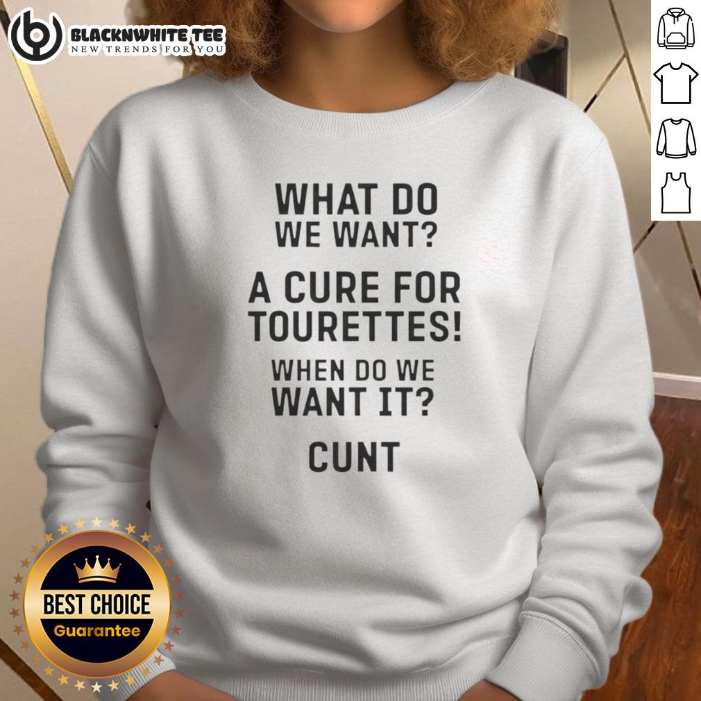 Top What Do Want A Cure For Tourettes When Do We Want It Cunt Sweatshirt Funny 'Cure for Tourettes' sweatshirt design featuring bold text, perfect for raising awareness and sparking conversations.