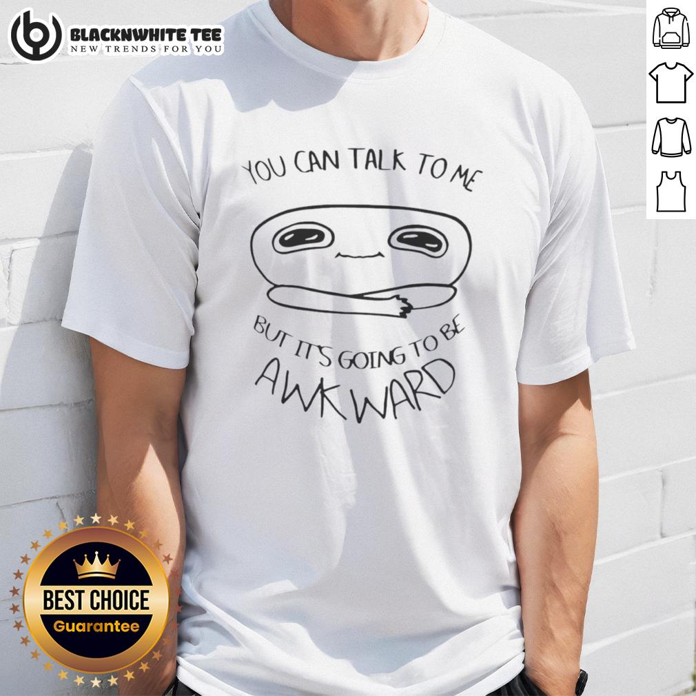 Top You Can Talk To Me But It'S Going To Be Awkward T Shirt Top 'You Can Talk To Me But It'S Going To Be Awkward' T-Shirt design featuring bold text on a casual tee.