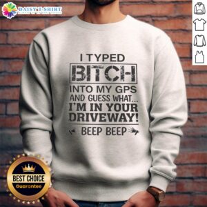 Top I Typed B*tch Into My GPS Sweatshirt featuring bold text, perfect for casual streetwear and humor lovers.