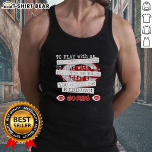 Top Go Cincinnati Reds tank top featuring 'To Play With Us You Gotta Be Good' slogan, perfect for baseball fans.