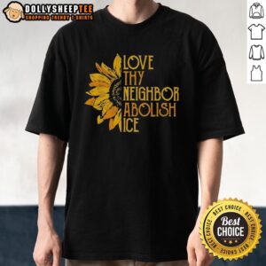 Awesome Love Thy Neighbor Abolish Ice Sunflower T-Shirt design featuring vibrant sunflowers and a bold message.