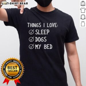 Pretty Things I Love Sleep Dogs My Bed T-Shirt featuring a cute dog graphic, perfect for dog lovers and cozy nights in.