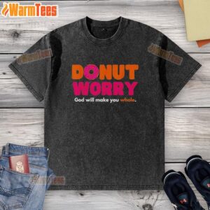 Hot Donut Worry God Will Make You Whole T-Shirt - Image 6
