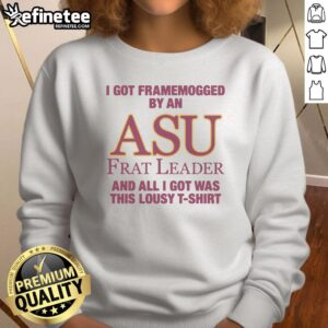 Premium sweatshirt featuring the phrase 'I Got Framemogged By A Frat Leader' in bold lettering, perfect for casual wear.