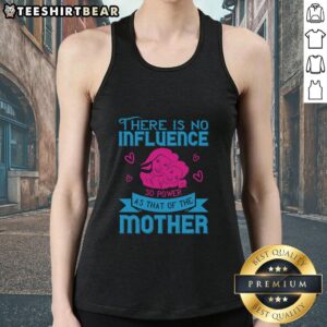 Alt Text: Stylish tank top with 'There Is No Influence So Powerful As That Of The Mother' design, perfect for casual wear.