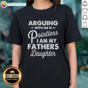 Official arguing with me is pointless fathers daughter ladies tee design featuring bold text on a stylish shirt.