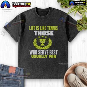 Alt Text: Washed t-shirt with the quote 'Life Is Like Tennis: Those Who Serve Best Usually Win' in a stylish font.