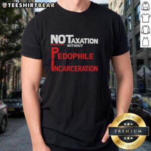 Official No Taxation Without Pedophile Incarceration T-Shirt featuring bold text design and eye-catching graphics.