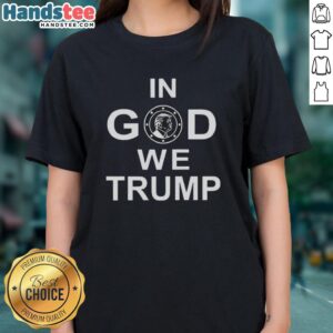 Original In God We Trump Ladies Tee featuring bold text on a stylish women's shirt, perfect for patriotic supporters.