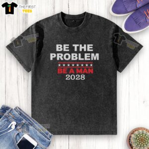 2018 Washed T-Shirt with 'Be The Problem Be A Man' slogan, stylish design for casual wear, perfect for men's fashion.