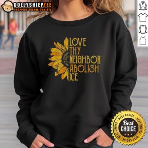 Awesome Love Thy Neighbor Abolish ICE Sunflower Sweatshirt featuring vibrant sunflower design on a cozy fabric.