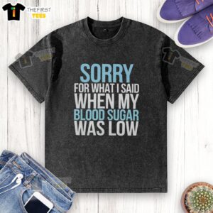 Official Sorry For What I Said When My Blood Sugar Was Low washed t-shirt featuring humorous diabetes awareness design.