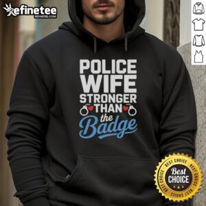 Top Police Wife Stronger Than The Badge hoodie featuring heart and cuffs design, perfect for proud law enforcement spouses.