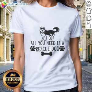 Official All You Need Is A Rescue Dog Ladies Tee featuring a stylish design celebrating rescue dogs.