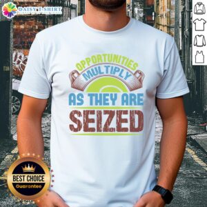 Good Opportunities Multiply As They Are Seized T-Shirt featuring motivational quote in bold typography on a stylish tee.