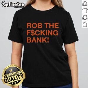 Nice Rob The F*cking Bank Ladies Tee featuring bold graphic design on a stylish women's t-shirt.
