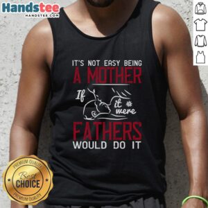 Alt Text: Official 'It's Not Easy Being a Mother' tank top featuring humorous quote, perfect for moms who appreciate funny apparel.