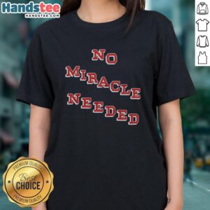 Premium No Miracle Needed Ladies Tee in stylish design, perfect for casual wear and expressing confidence.