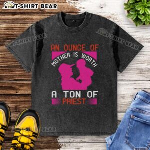 Funny 'An Ounce of Mother is Worth a Ton of Priest' washed t-shirt design showcasing humorous family love.