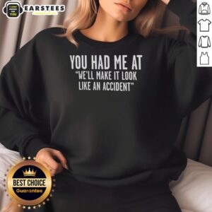 Funny 'You Had Me At Well, Make It Look Like An Accident' sweatshirt, perfect for humor lovers and casual wear.