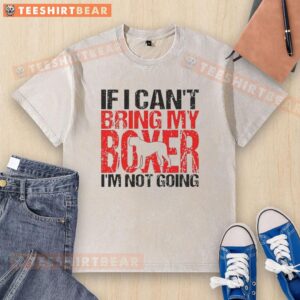 Official If I Can’t Bring My Boxer I’m Not Going T-Shirt - Image 6
