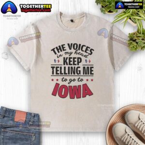 Alt Text: Official 'The Voices In My Head Keep Telling Me To Go To Iowa' washed t-shirt featuring a unique graphic design.
