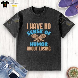 Alt Text: Official Tennis 'I Have No Sense of Humor About Losing' washed t-shirt, perfect for passionate tennis players and fans.