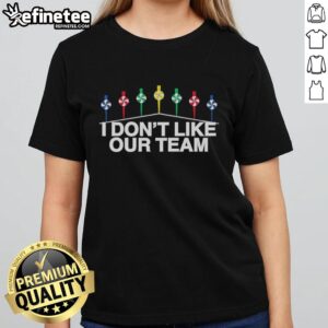 Premium Mike I Don't Like Our Team Ladies Tee featuring a stylish design for fans who express their team spirit.