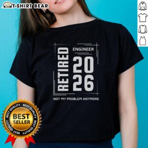 Top Retired Engineer 2026 Not My Problem Anymore Ladies Tee featuring a stylish design for proud retired engineers.