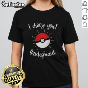 Top Pokemon I Choose You Bridesmaid Ladies Tee featuring vibrant graphics and a stylish fit for bridal parties.