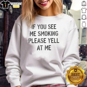 Cozy 'Top If You See Me Smoking Please Yell At Me' sweatshirt in casual style, perfect for promoting a smoke-free lifestyle.