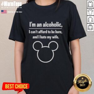 Official 'I'm An Alcoholic, I Can't Afford To Be Here And I Hate My Wife' Ladies Tee design showcasing bold text.
