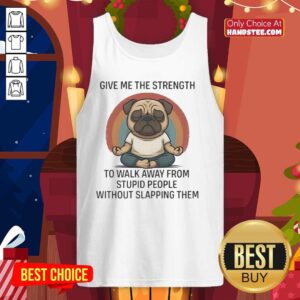 Hot pug wearing a tank top with a funny quote about walking away from stupid people without slapping them.