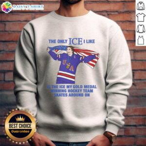 Women's hockey sweatshirt featuring the phrase 'The Only Ice I Like Is The Ice My Gold Medal Winning Team Skates On'