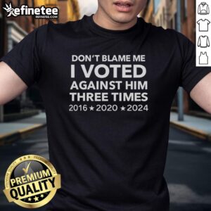 Official Dont Blame Me I Voted Against Him Three Times T-Shirt for 2016, 2020, 2024 elections - political apparel