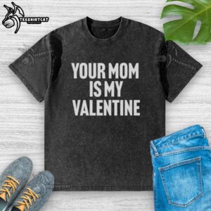 Original 'Your Mom Is My Valentine' washed t-shirt featuring a playful design, perfect for Valentine's Day gifts.