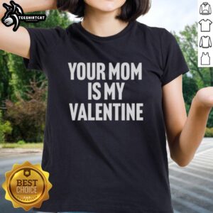 Original 'Your Mom Is My Valentine' ladies tee featuring a fun graphic design, perfect for Valentine's Day gifting.
