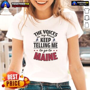 Hot The Voices In My Head Keep Telling Me To Go To Maine Ladies Tee in vibrant colors, perfect for casual wear.