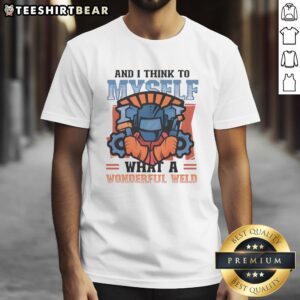 Top featuring 'And I Think To Myself What A Wonderful Weld' design, perfect for welding enthusiasts and unique gift ideas.