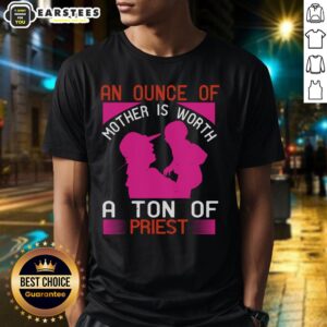Awesome 'An Ounce Of Mother Is Worth A Ton Of Priest' T-Shirt featuring bold text and stylish design for moms.