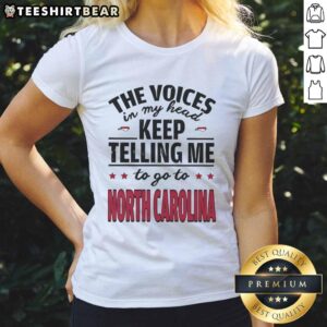 Funny women's tee featuring 'The Voices In My Head Keep Telling Me To Go To North Carolina' design for humor lovers.