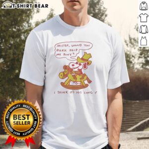 Good Snoopy Mister Would You Please Help My Pony I Think It's His Lung T-Shirt featuring a playful Snoopy design.