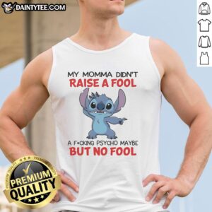Funny Stitch tank top featuring My Momma Didn't Raise A Fool, A F*cking Psycho Maybe, But No Fool design. Perfect for humor lovers!